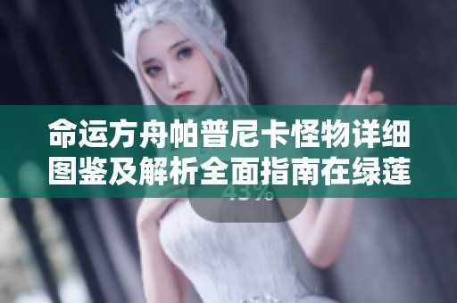 命运方舟帕普尼卡怪物详细图鉴及解析全面指南在绿莲手游网等你来探索