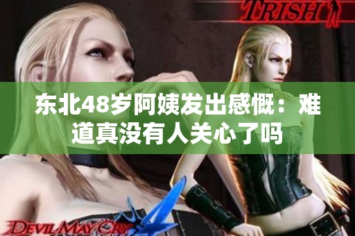 东北48岁阿姨发出感慨：难道真没有人关心了吗