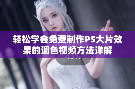 轻松学会免费制作PS大片效果的调色视频方法详解