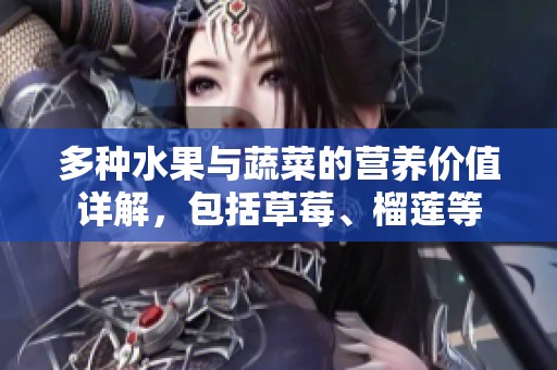 多种水果与蔬菜的营养价值详解，包括草莓、榴莲等