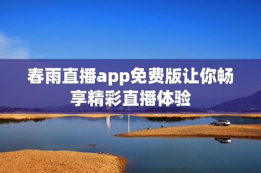 春雨直播app免费版让你畅享精彩直播体验