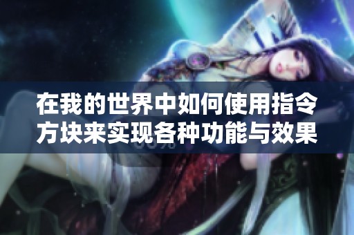 在我的世界中如何使用指令方块来实现各种功能与效果的方法详解