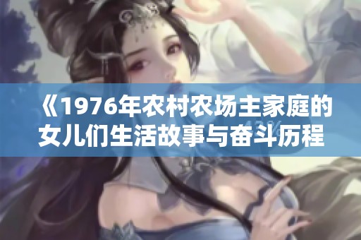 《1976年农村农场主家庭的女儿们生活故事与奋斗历程》