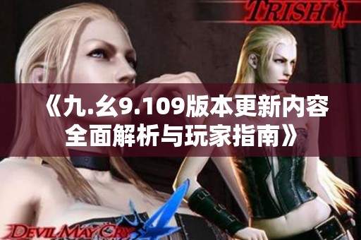《九.幺9.109版本更新内容全面解析与玩家指南》