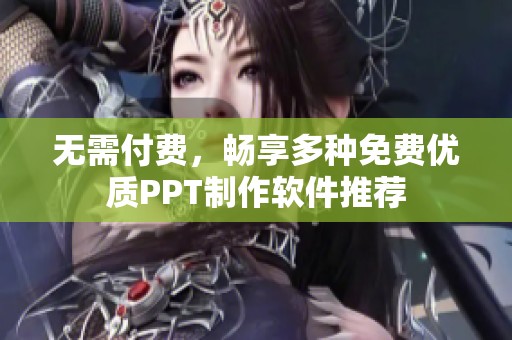 无需付费，畅享多种免费优质PPT制作软件推荐
