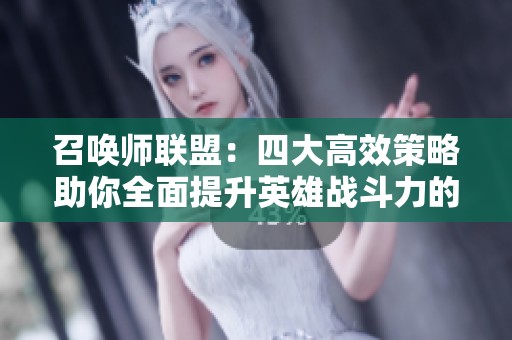 召唤师联盟：四大高效策略助你全面提升英雄战斗力的实用指南