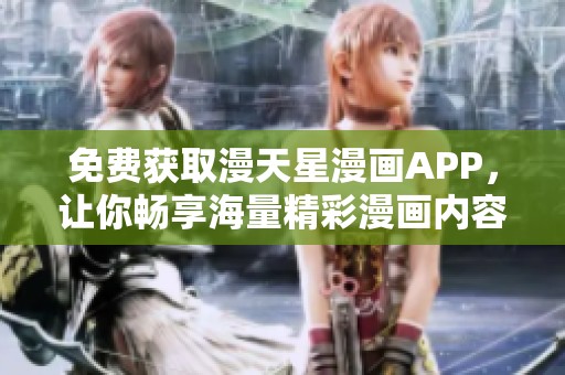 免费获取漫天星漫画APP，让你畅享海量精彩漫画内容