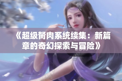 《超级胬肉系统续集：新篇章的奇幻探索与冒险》