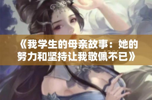 《我学生的母亲故事：她的努力和坚持让我敬佩不已》