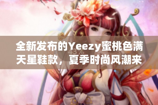 全新发布的Yeezy蜜桃色满天星鞋款，夏季时尚风潮来袭