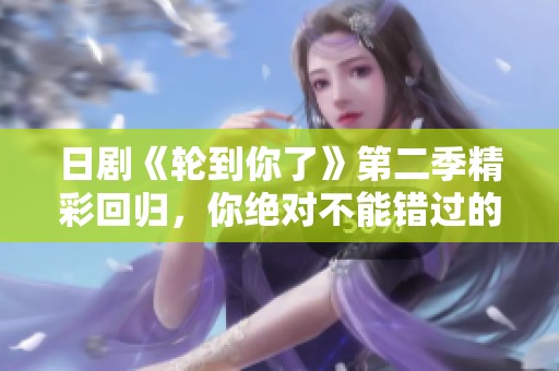 日剧《轮到你了》第二季精彩回归，你绝对不能错过的悬疑剧情