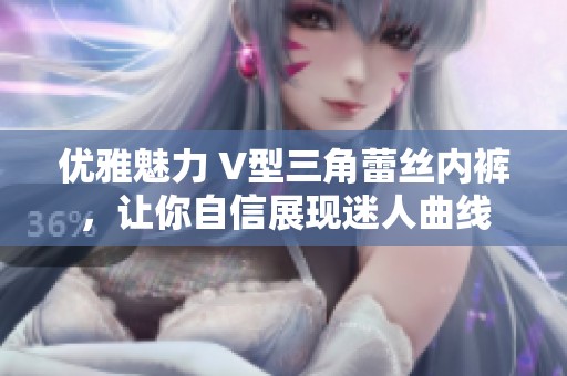 优雅魅力 V型三角蕾丝内裤，让你自信展现迷人曲线