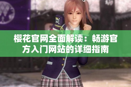 樱花官网全面解读：畅游官方入门网站的详细指南