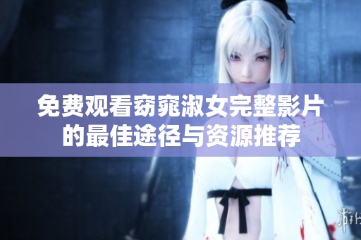 免费观看窈窕淑女完整影片的最佳途径与资源推荐