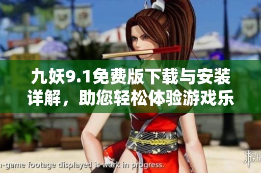 九妖9.1免费版下载与安装详解，助您轻松体验游戏乐趣