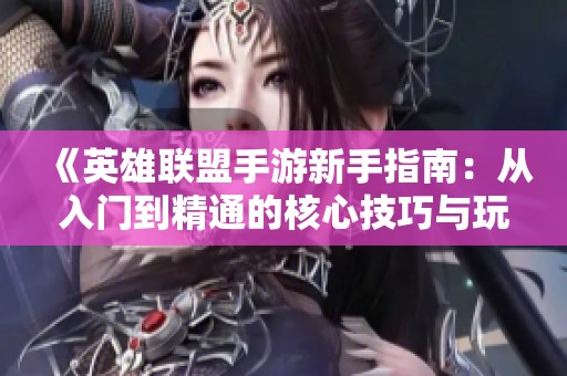 《英雄联盟手游新手指南：从入门到精通的核心技巧与玩法秘籍》