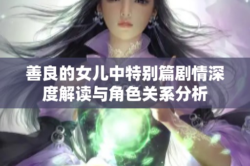 善良的女儿中特别篇剧情深度解读与角色关系分析