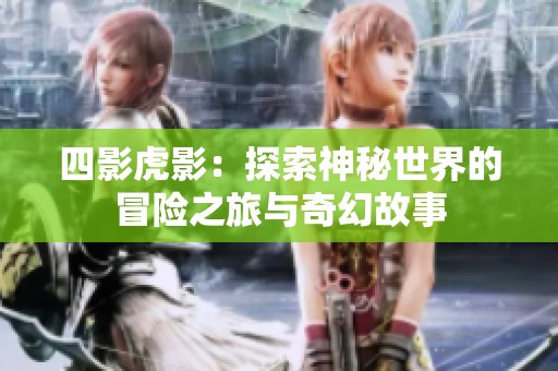 四影虎影：探索神秘世界的冒险之旅与奇幻故事
