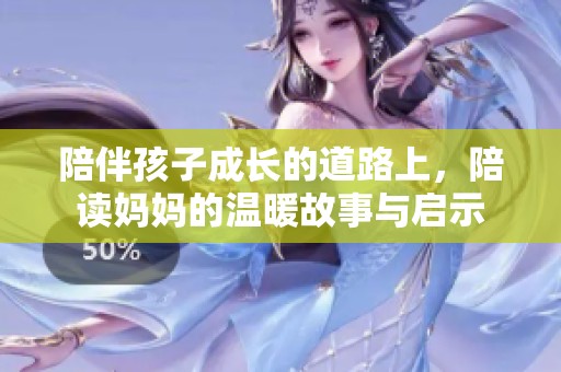 陪伴孩子成长的道路上，陪读妈妈的温暖故事与启示