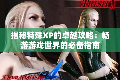 揭秘特殊XP的卓越攻略：畅游游戏世界的必备指南