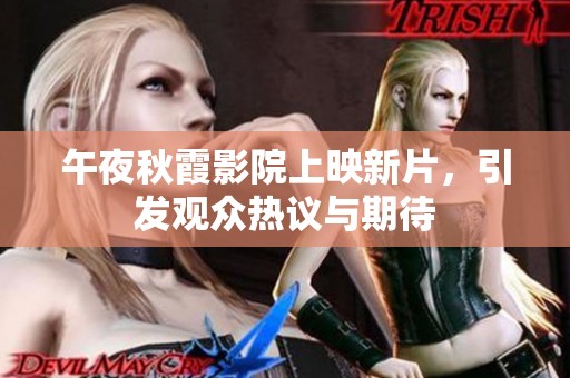午夜秋霞影院上映新片，引发观众热议与期待
