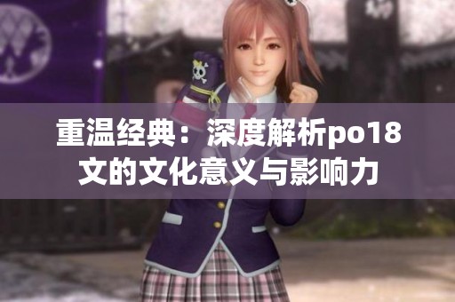 重温经典：深度解析po18文的文化意义与影响力