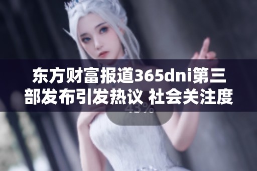 东方财富报道365dni第三部发布引发热议 社会关注度持续攀升