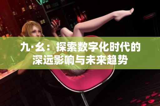 九·幺：探索数字化时代的深远影响与未来趋势