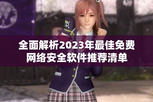 全面解析2023年最佳免费网络安全软件推荐清单