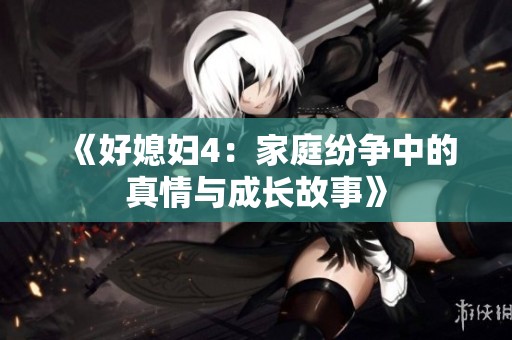 《好媳妇4：家庭纷争中的真情与成长故事》