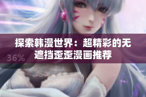 探索韩漫世界：超精彩的无遮挡歪歪漫画推荐