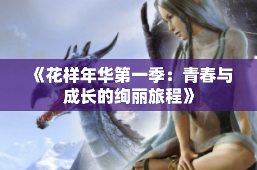 《花样年华第一季：青春与成长的绚丽旅程》