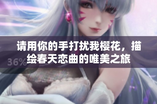 请用你的手打扰我樱花，描绘春天恋曲的唯美之旅