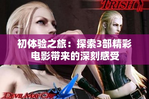 初体验之旅：探索3部精彩电影带来的深刻感受