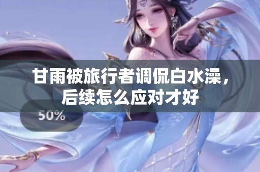 甘雨被旅行者调侃白水澡，后续怎么应对才好