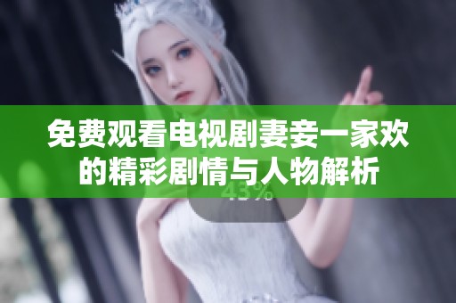 免费观看电视剧妻妾一家欢的精彩剧情与人物解析