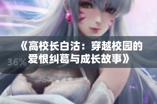 《高校长白沽：穿越校园的爱恨纠葛与成长故事》