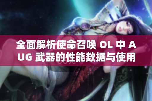 全面解析使命召唤 OL 中 AUG 武器的性能数据与使用技巧