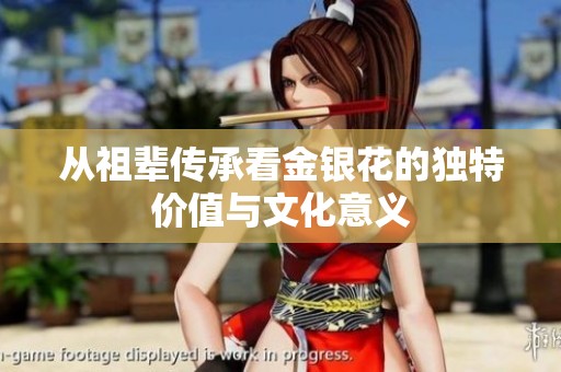 从祖辈传承看金银花的独特价值与文化意义