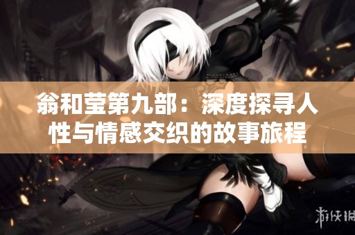 翁和莹第九部：深度探寻人性与情感交织的故事旅程