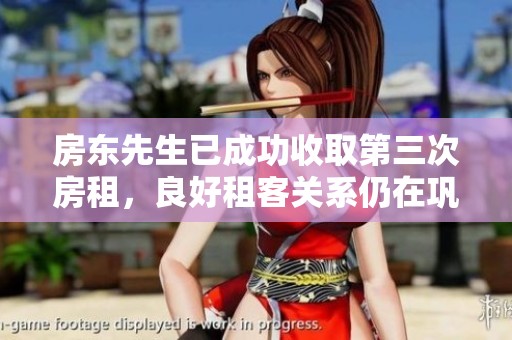 房东先生已成功收取第三次房租，良好租客关系仍在巩固中