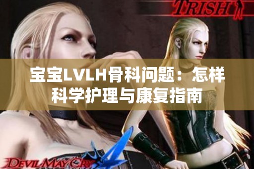 宝宝LVLH骨科问题：怎样科学护理与康复指南