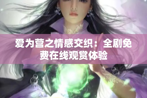 爱为营之情感交织：全剧免费在线观赏体验