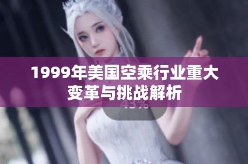 1999年美国空乘行业重大变革与挑战解析