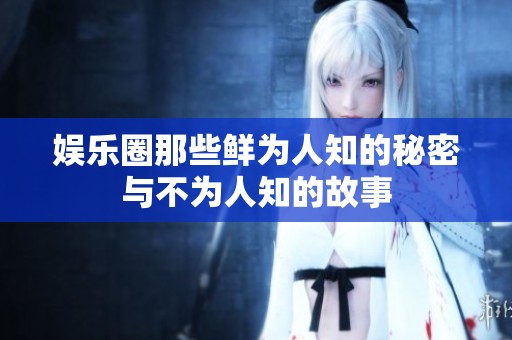 娱乐圈那些鲜为人知的秘密与不为人知的故事