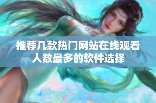 推荐几款热门网站在线观看人数最多的软件选择