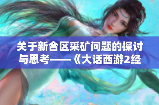 关于新合区采矿问题的探讨与思考——《大话西游2经典版》中的挑战与机遇