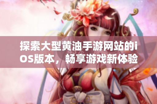 探索大型黄油手游网站的iOS版本，畅享游戏新体验