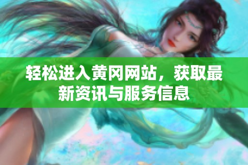 轻松进入黄冈网站，获取最新资讯与服务信息
