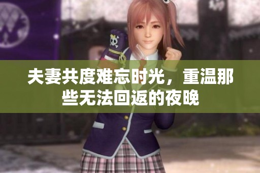 夫妻共度难忘时光，重温那些无法回返的夜晚